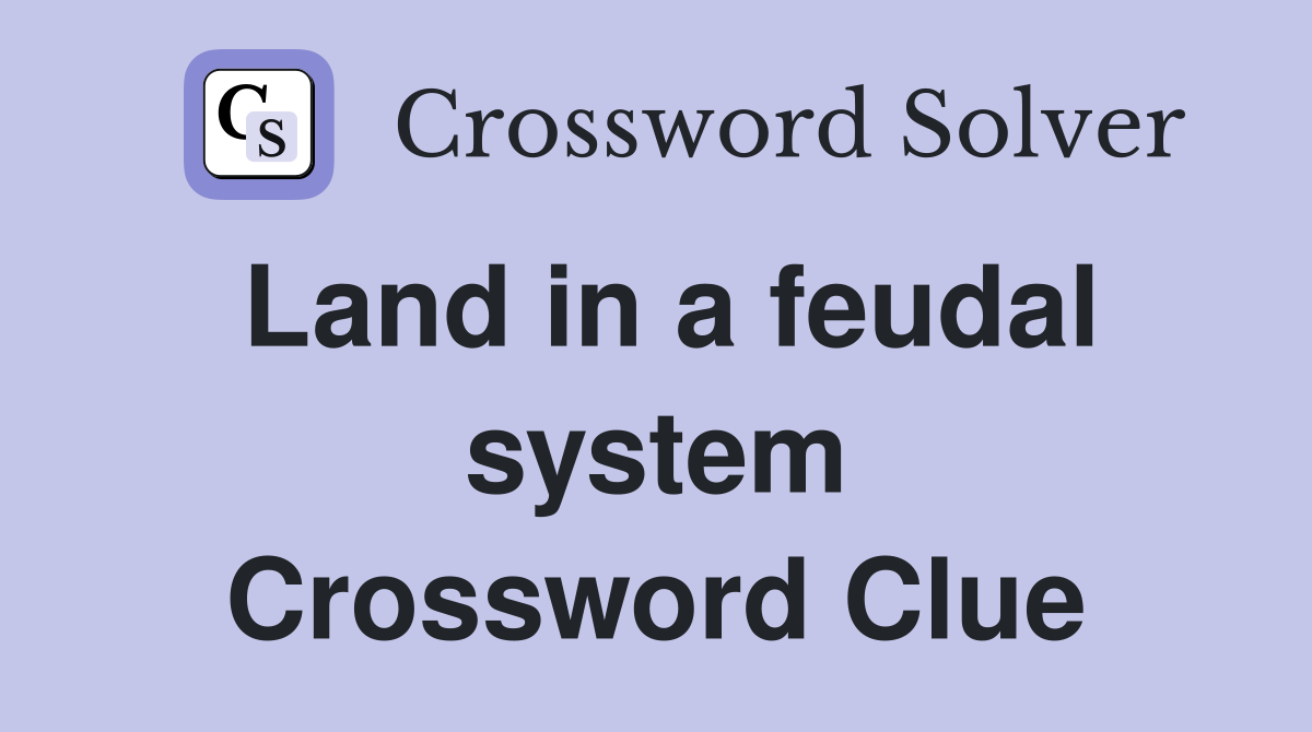 Land in a feudal system Crossword Clue