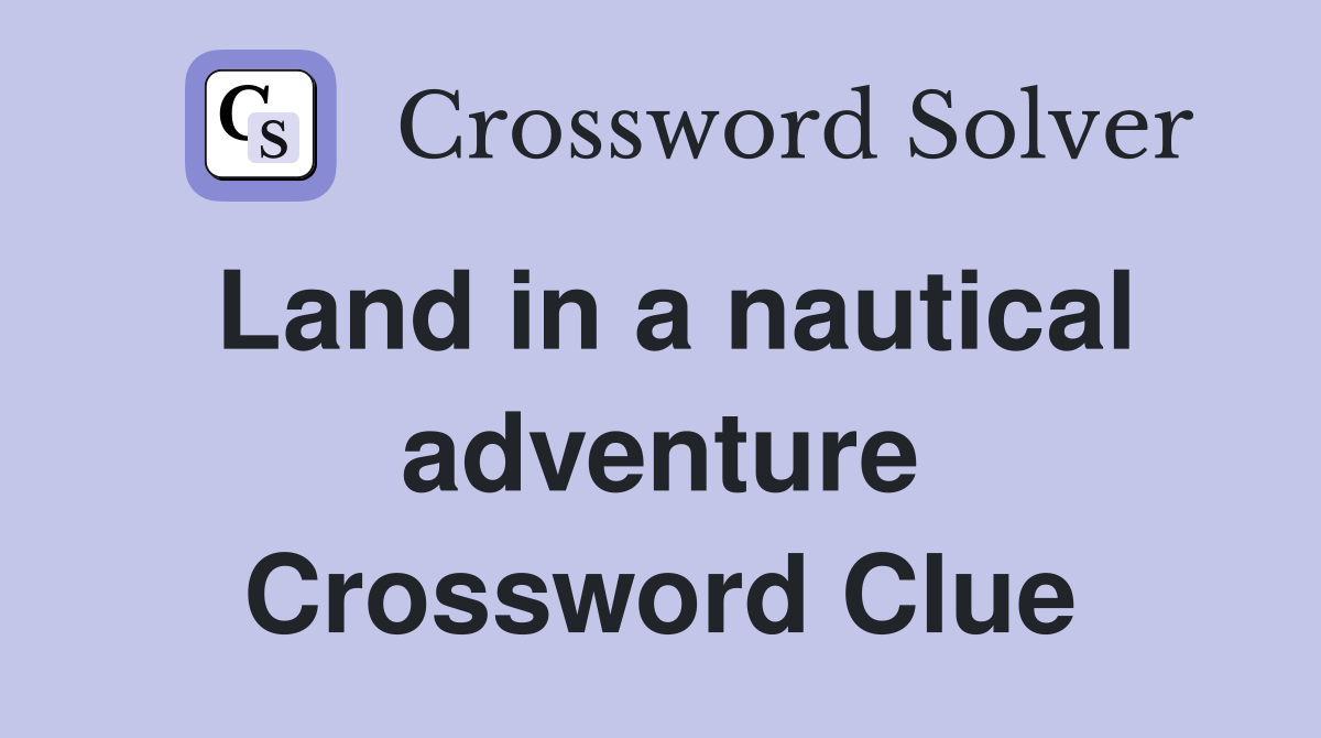Land in a nautical adventure Crossword Clue