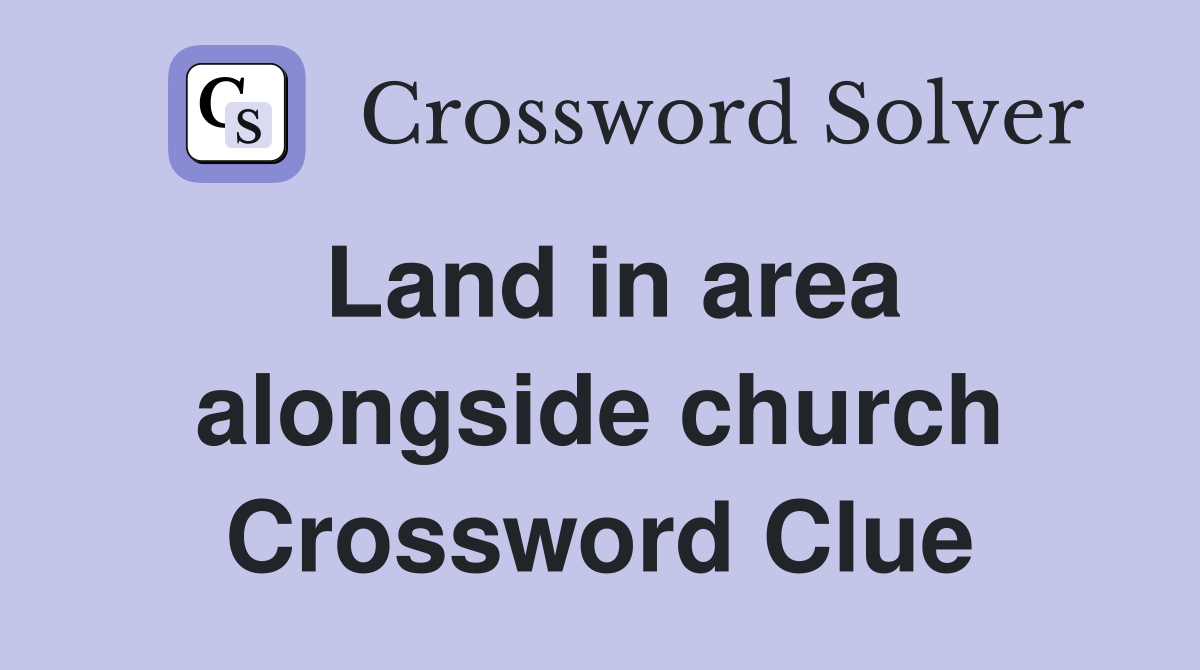 Land in area alongside church Crossword Clue