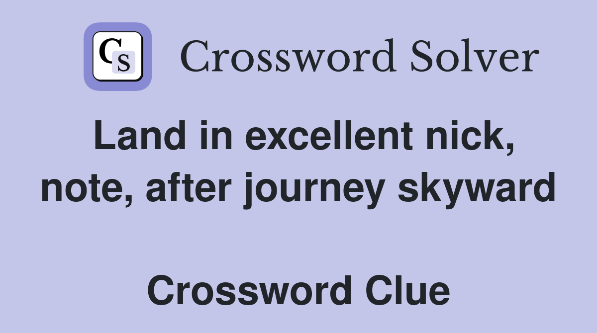 Land in excellent nick, note, after journey skyward  Crossword Clue