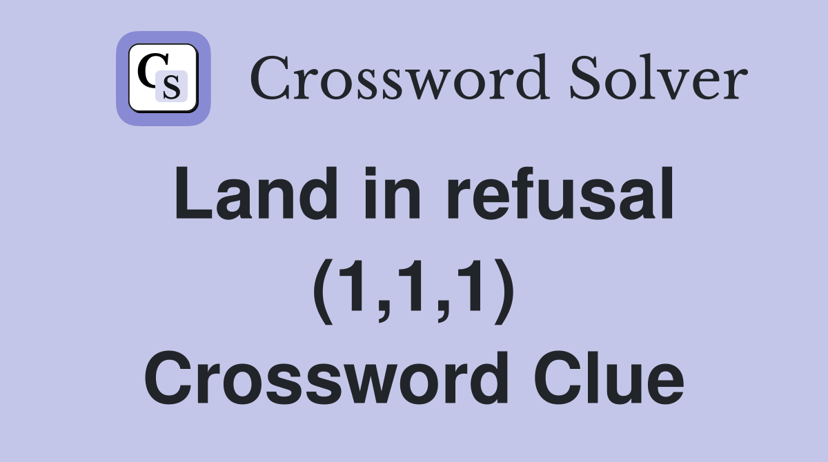 Land in refusal (1,1,1) Crossword Clue