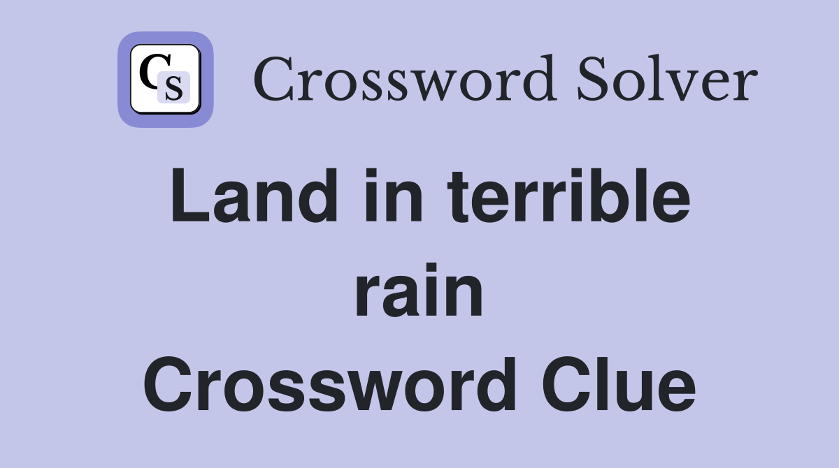 Land in terrible rain Crossword Clue
