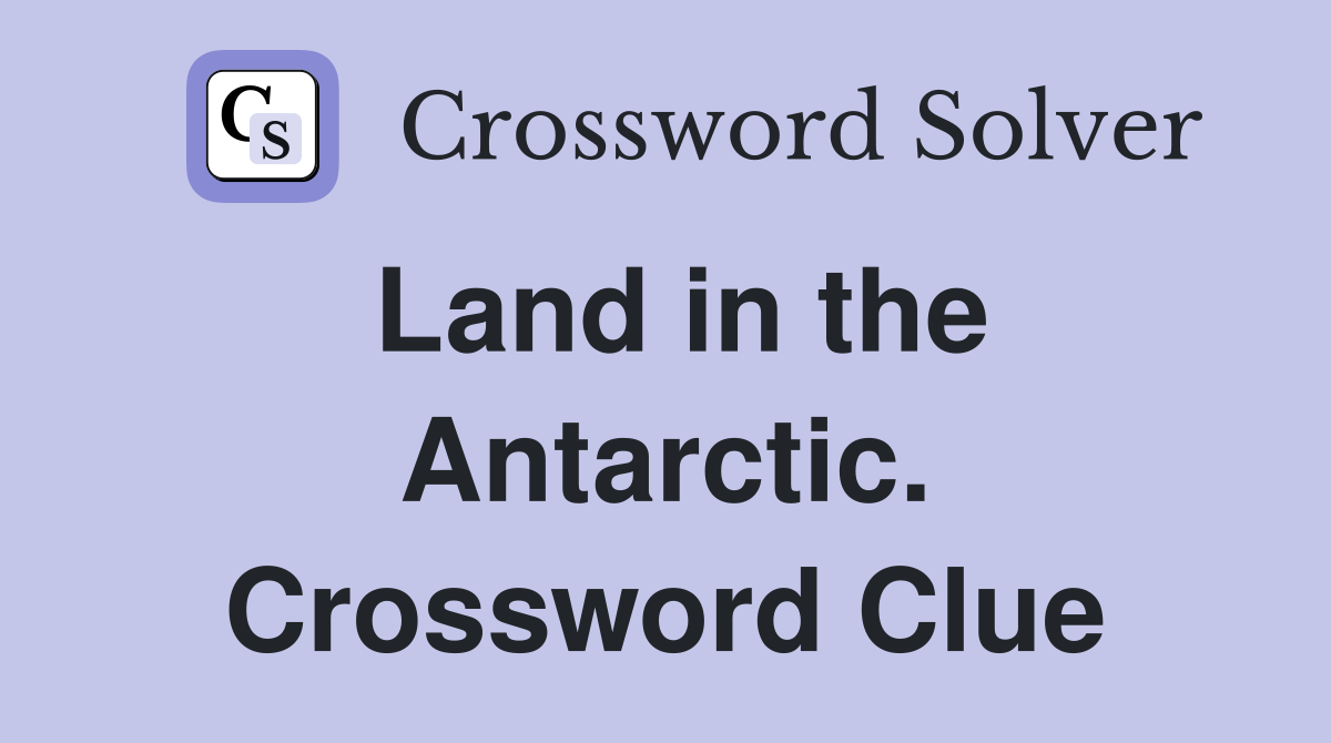 Land in the Antarctic. Crossword Clue