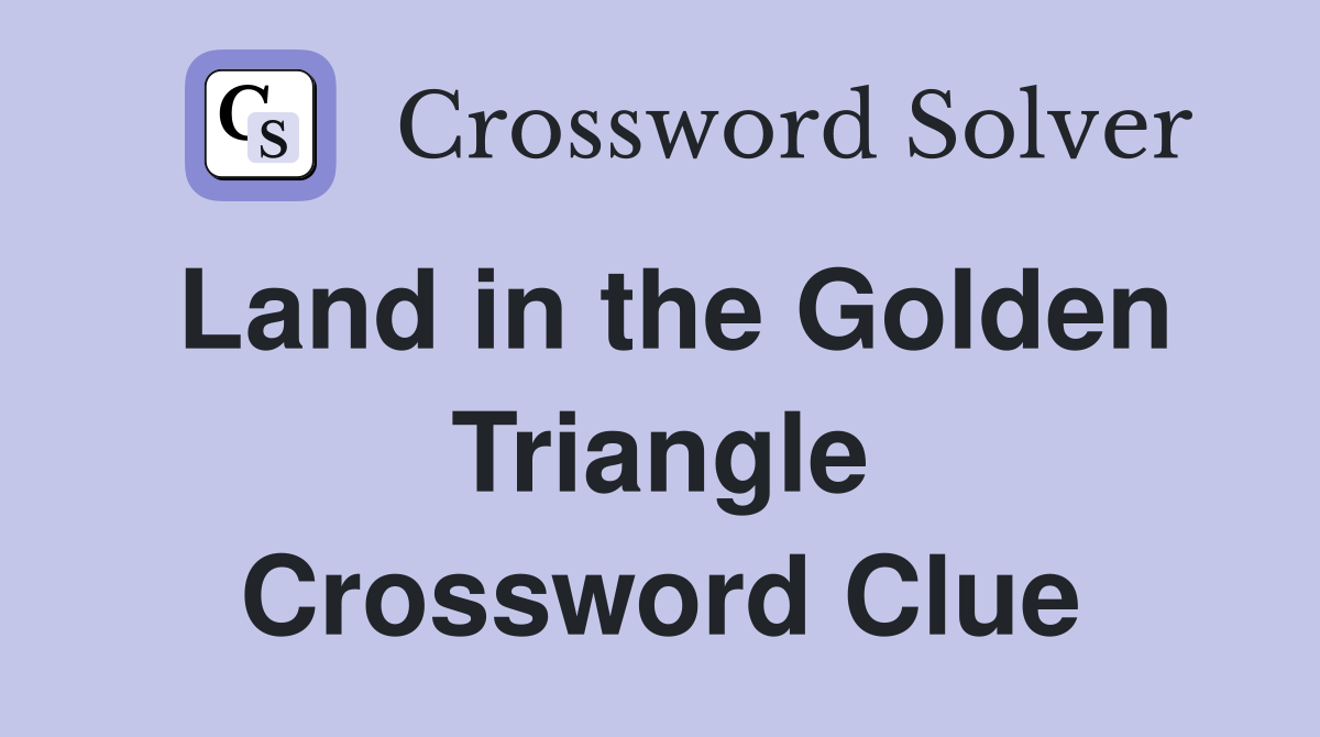 Land in the Golden Triangle Crossword Clue