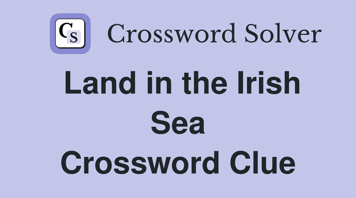 Land in the Irish Sea Crossword Clue