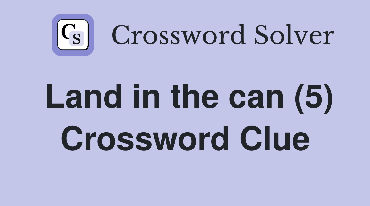 Land in the can (5) Crossword Clue