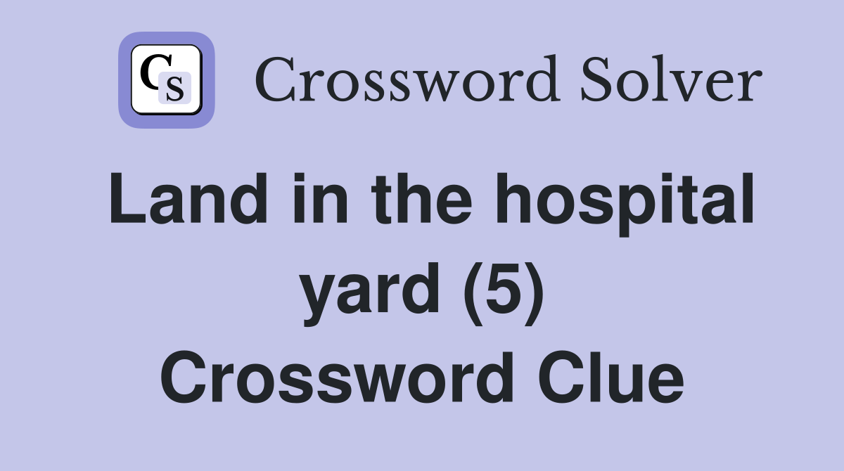 Land in the hospital yard (5) Crossword Clue