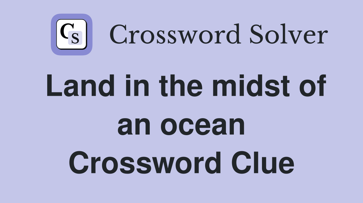 Land in the midst of an ocean Crossword Clue