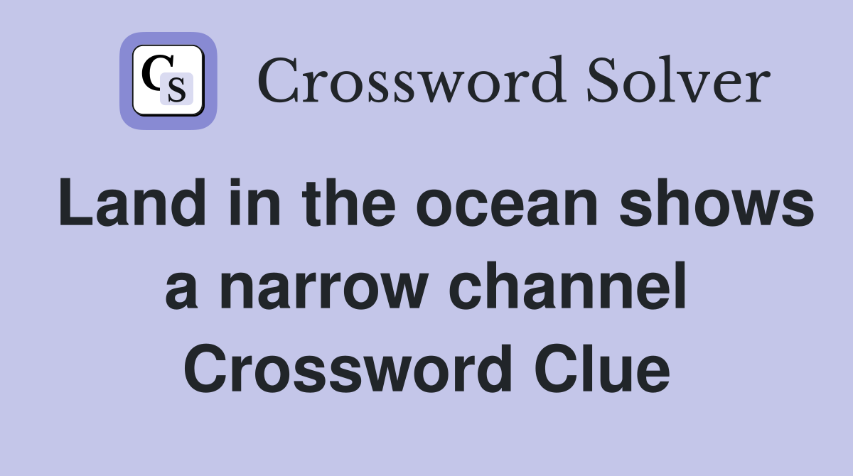 Land in the ocean shows a narrow channel Crossword Clue