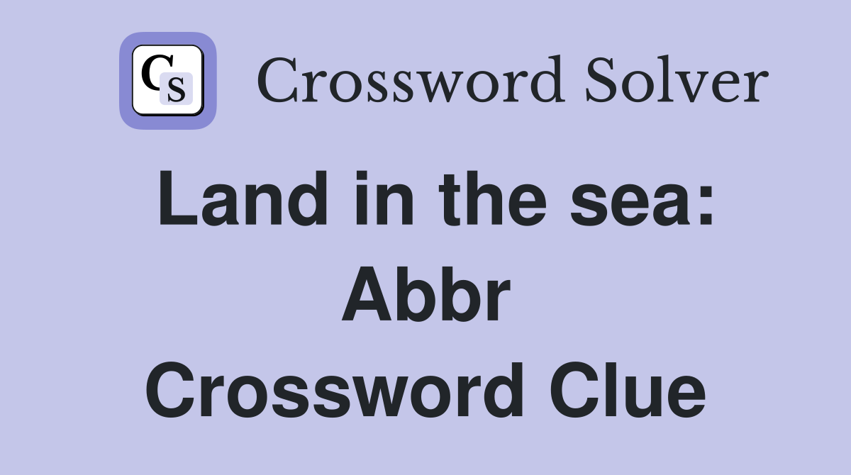 Land in the sea: Abbr Crossword Clue