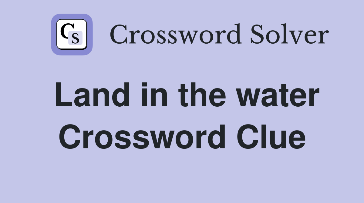 Land in the water Crossword Clue