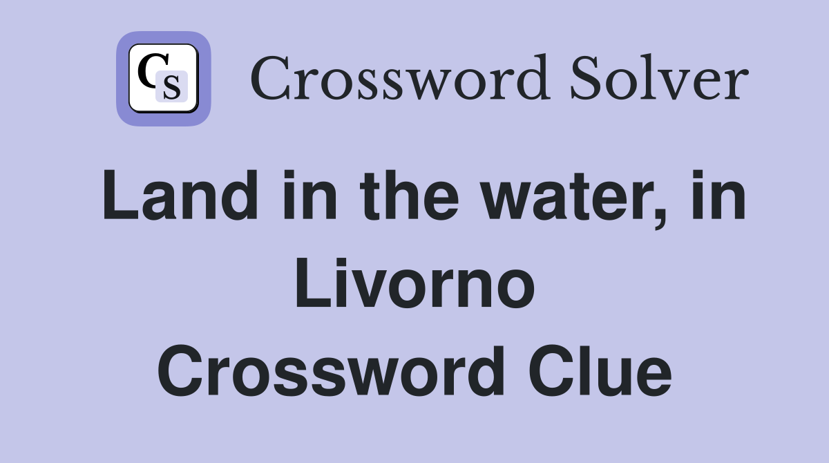 Land in the water, in Livorno Crossword Clue