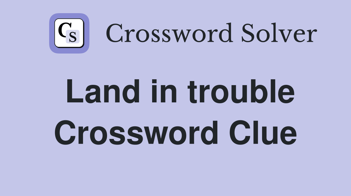 Land in trouble Crossword Clue