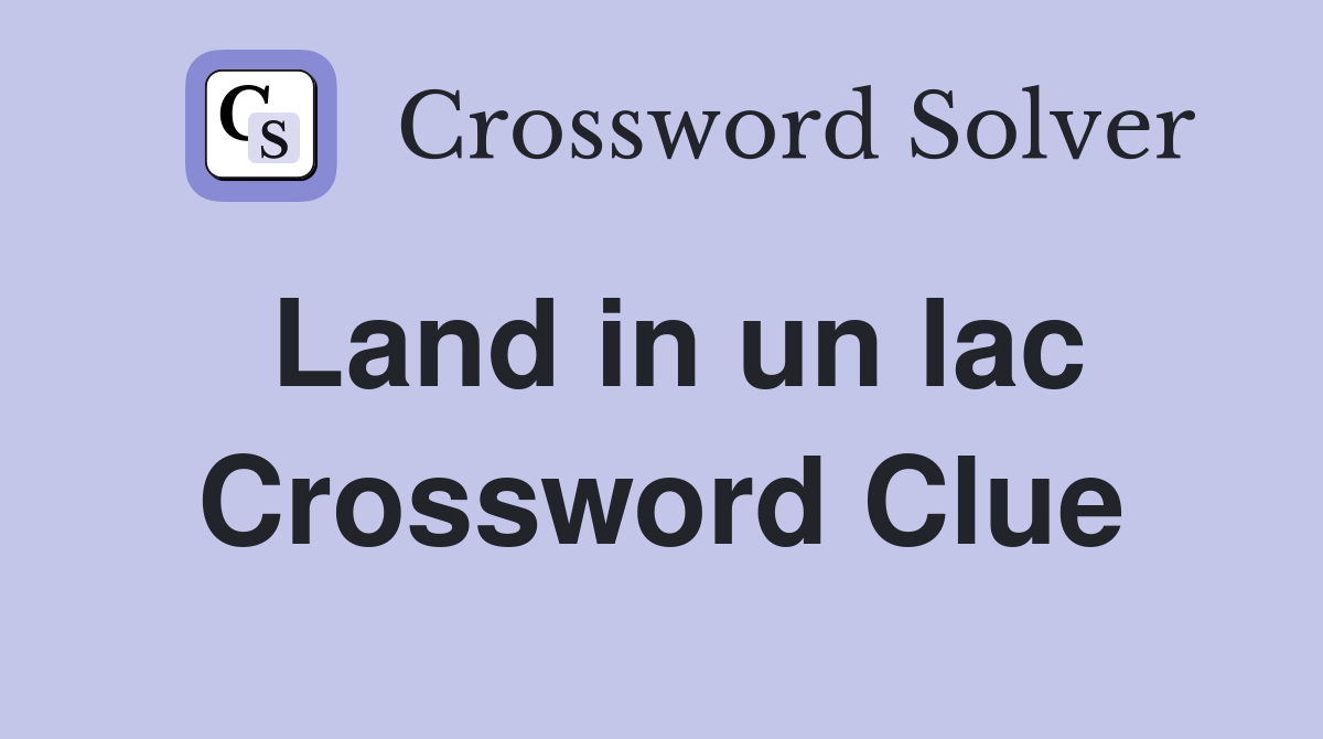 Land in un lac Crossword Clue