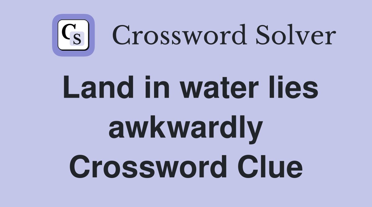 Land in water lies awkwardly Crossword Clue