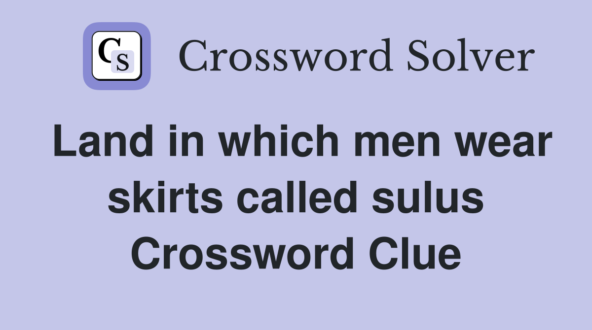 Land in which men wear skirts called sulus Crossword Clue