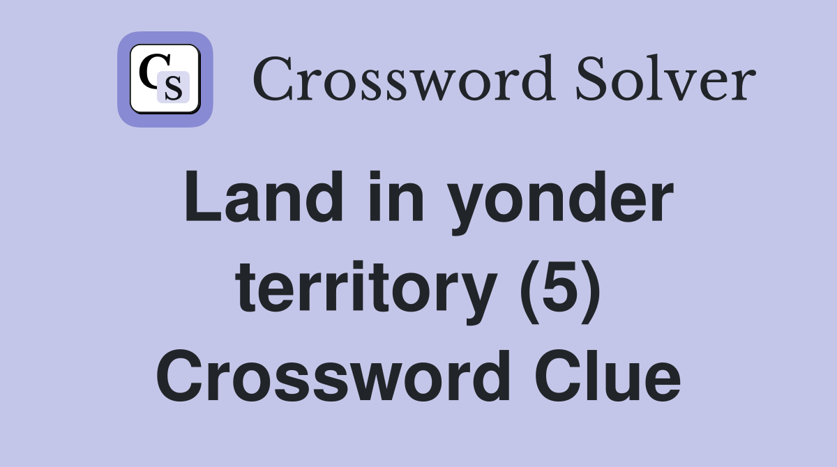 Land in yonder territory (5) Crossword Clue