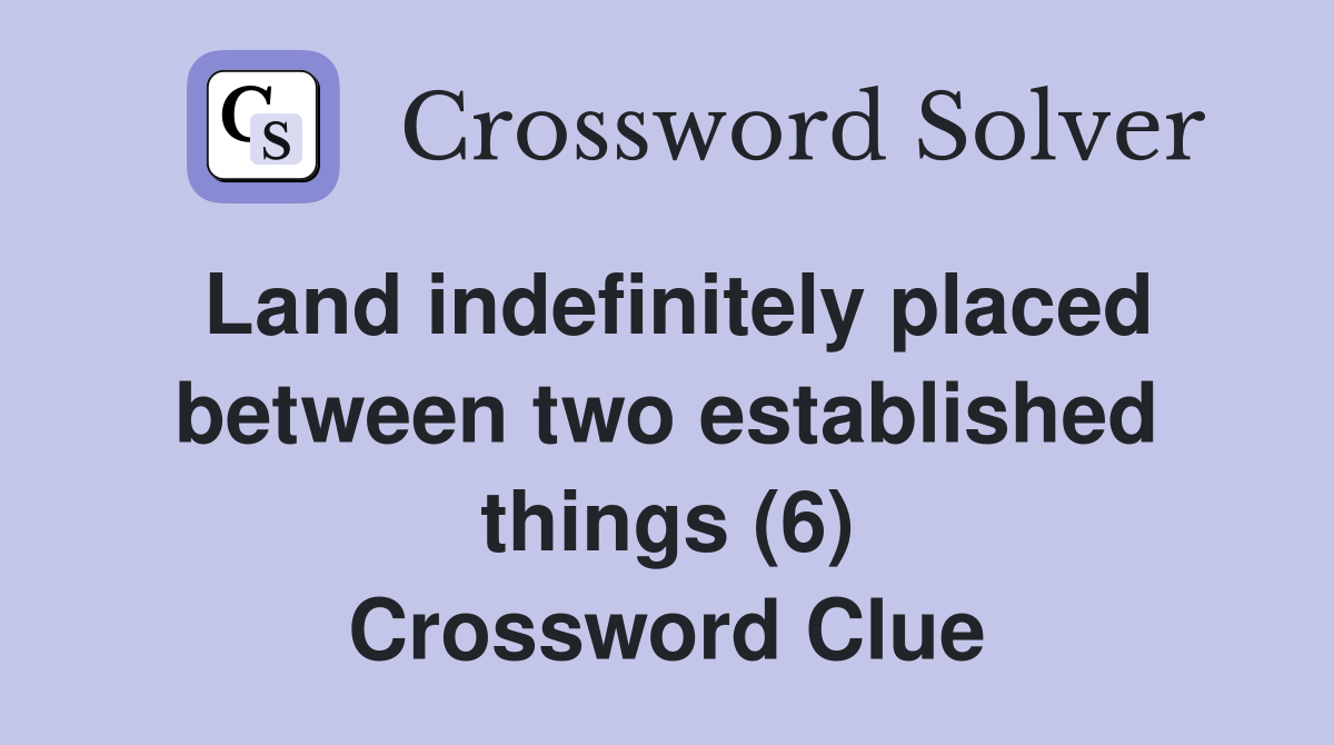 Land indefinitely placed between two established things (6) Crossword Clue