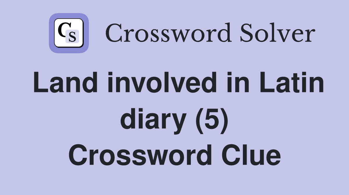 Land involved in Latin diary (5) Crossword Clue