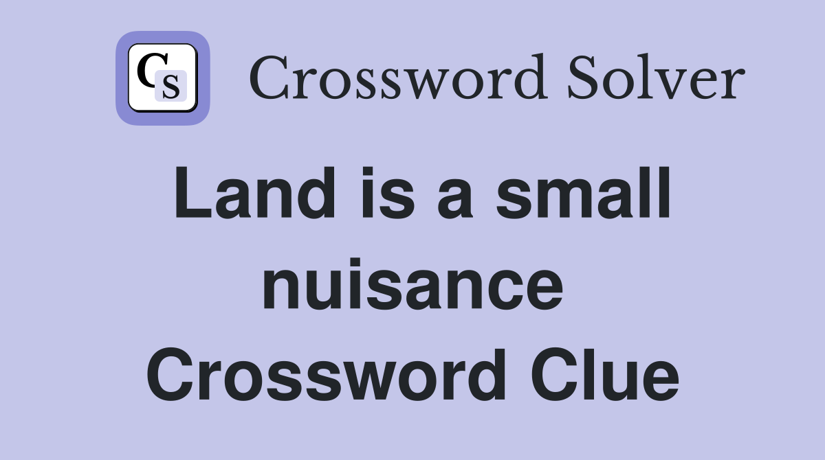 Land is a small nuisance Crossword Clue