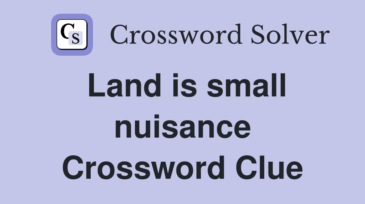 Land is small nuisance Crossword Clue