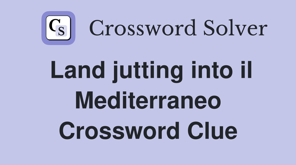 Land jutting into il Mediterraneo Crossword Clue