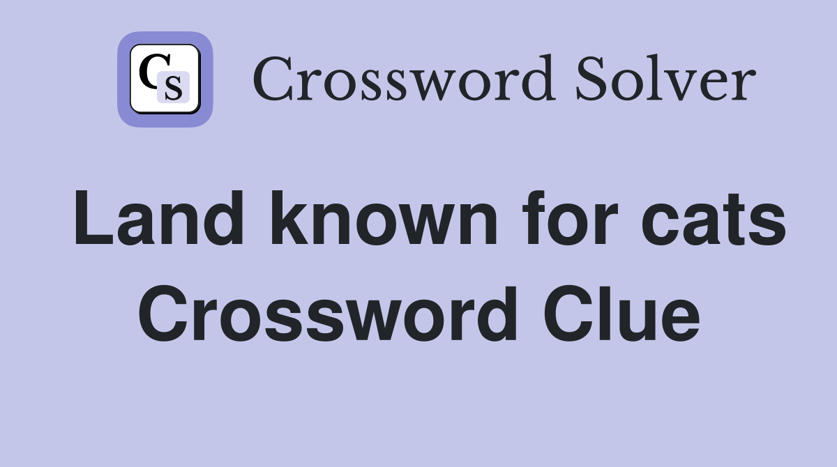 Land known for cats Crossword Clue