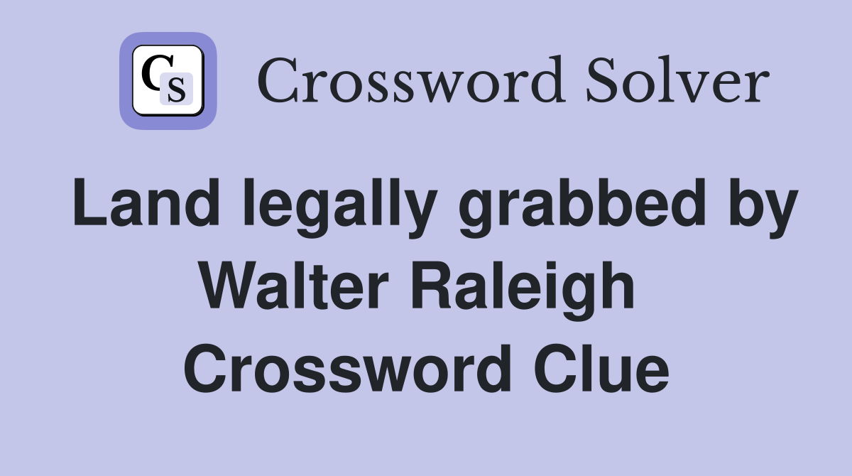 Land legally grabbed by Walter Raleigh  Crossword Clue