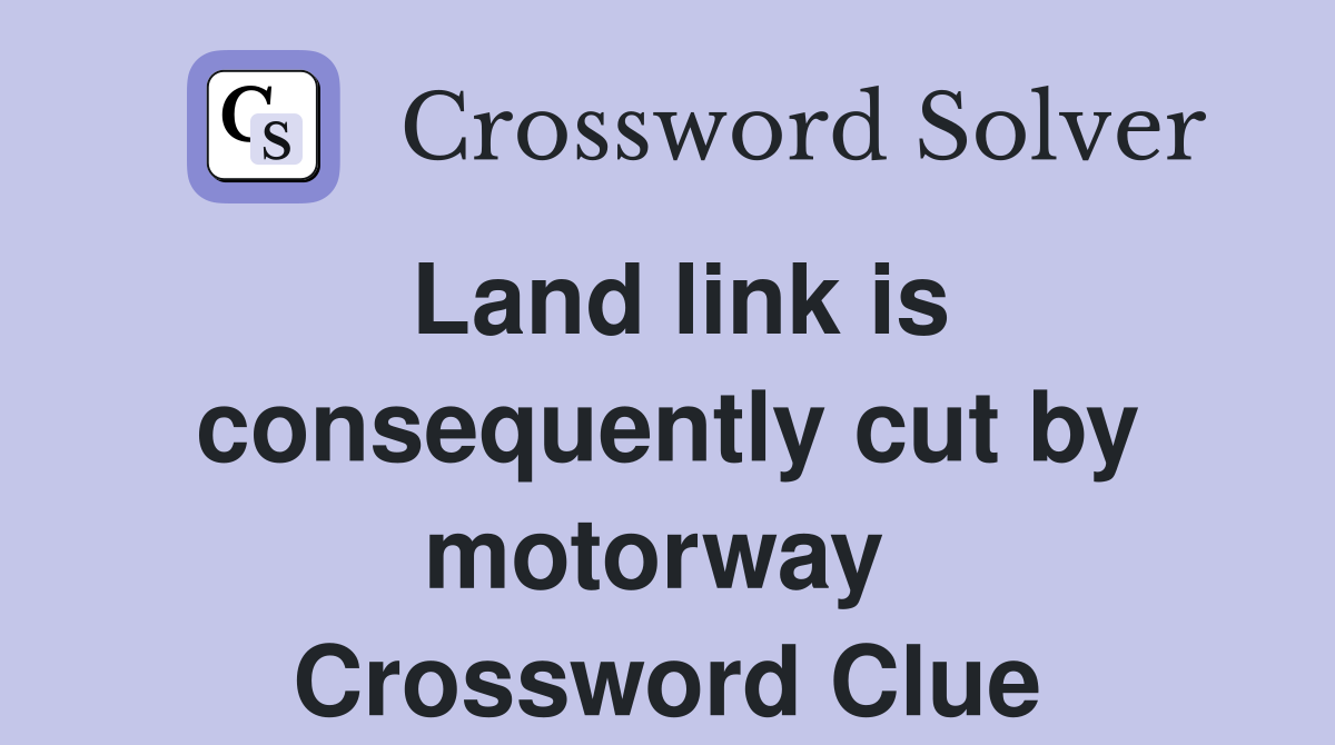 Land link is consequently cut by motorway  Crossword Clue