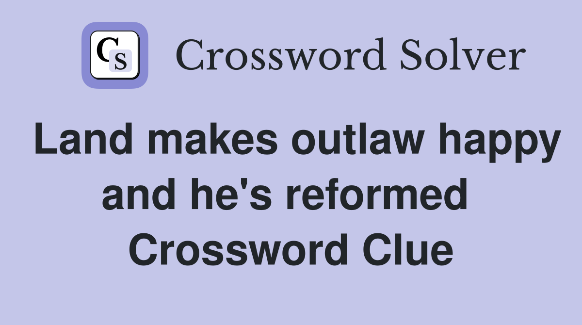 Land makes outlaw happy and he's reformed  Crossword Clue