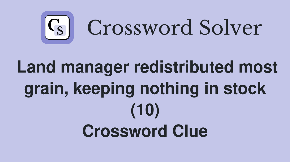 Land manager redistributed most grain, keeping nothing in stock (10) Crossword Clue