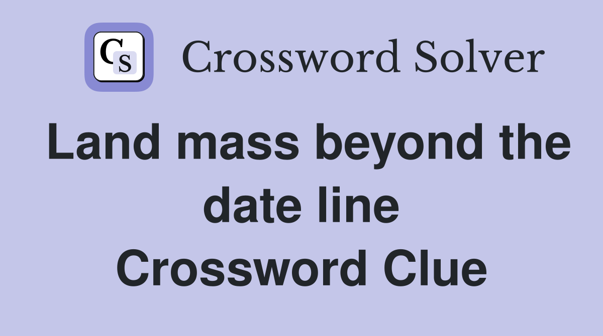 Land mass beyond the date line Crossword Clue