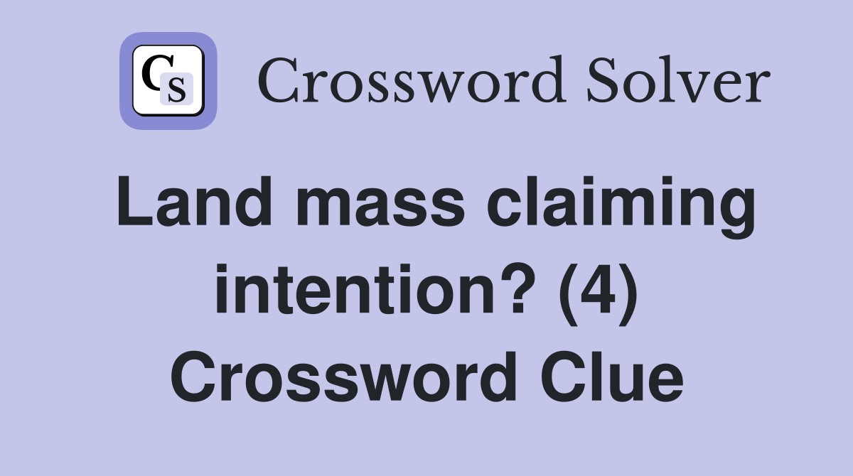 Land mass claiming intention? (4) Crossword Clue