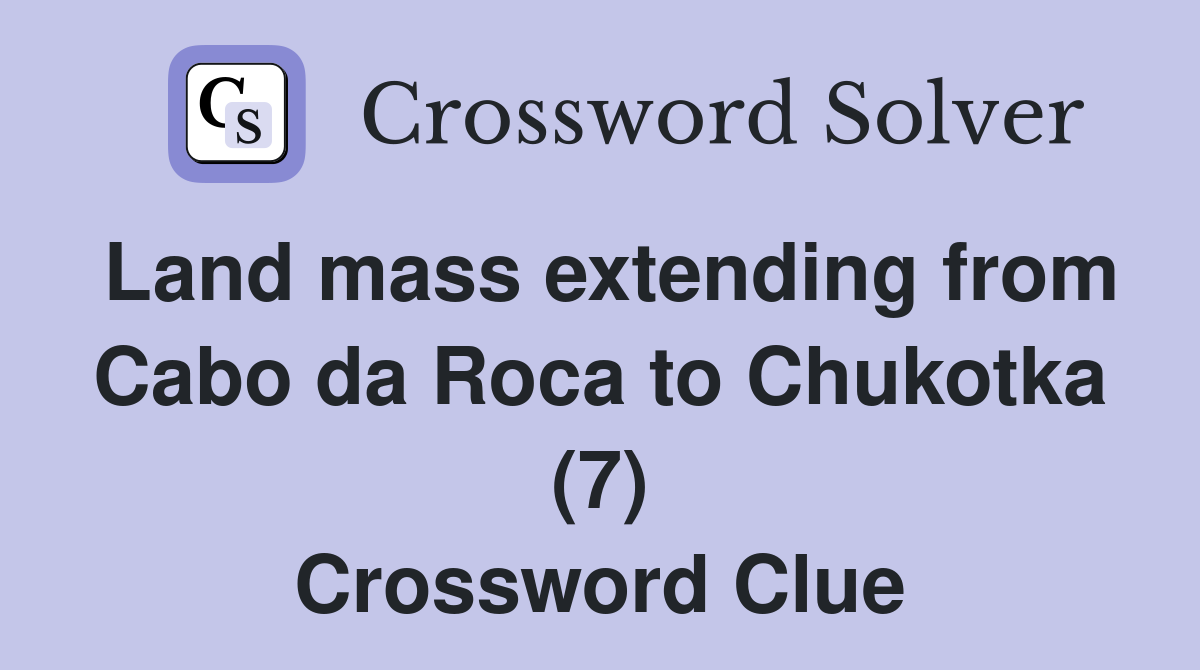 Land mass extending from Cabo da Roca to Chukotka (7) Crossword Clue