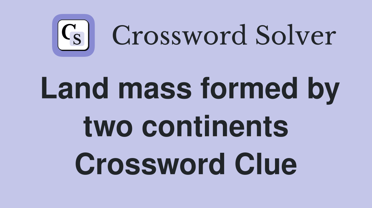Land mass formed by two continents Crossword Clue