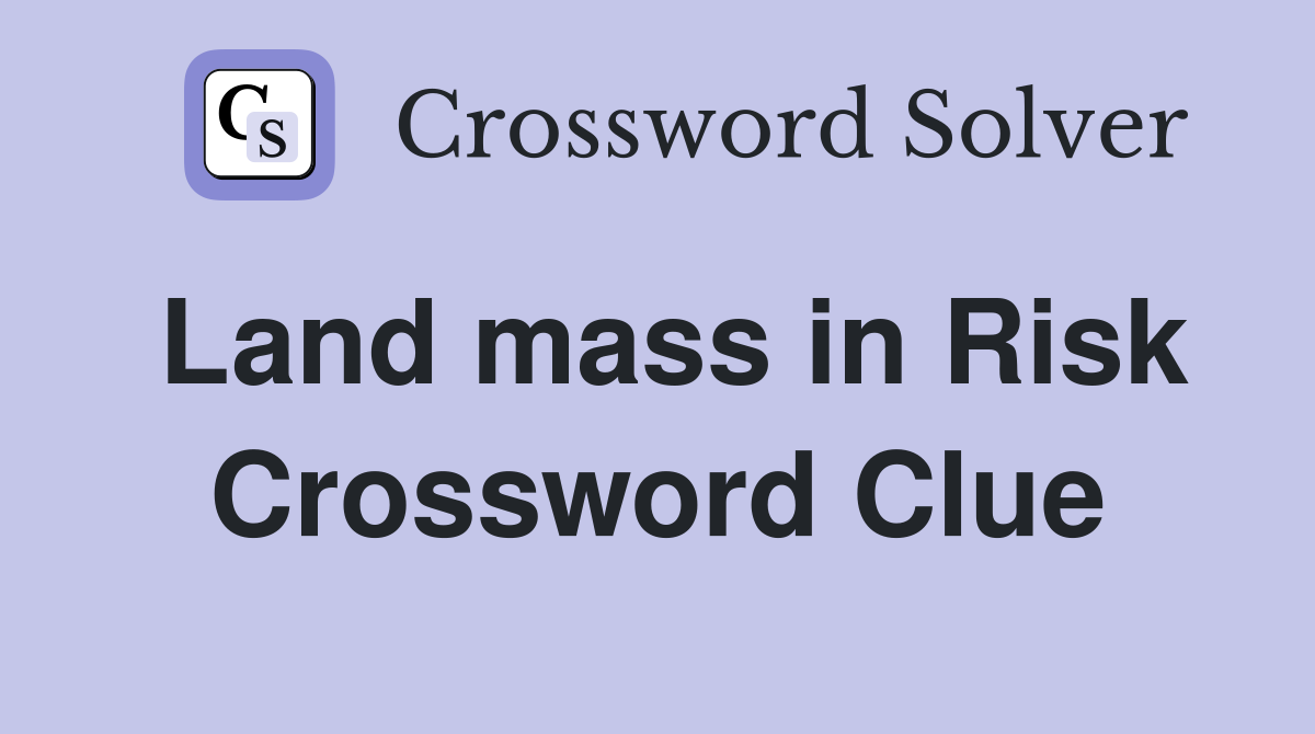Land mass in Risk Crossword Clue