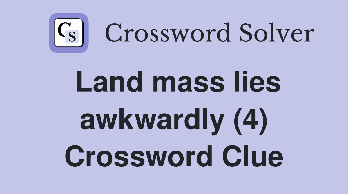 Land mass lies awkwardly (4) Crossword Clue