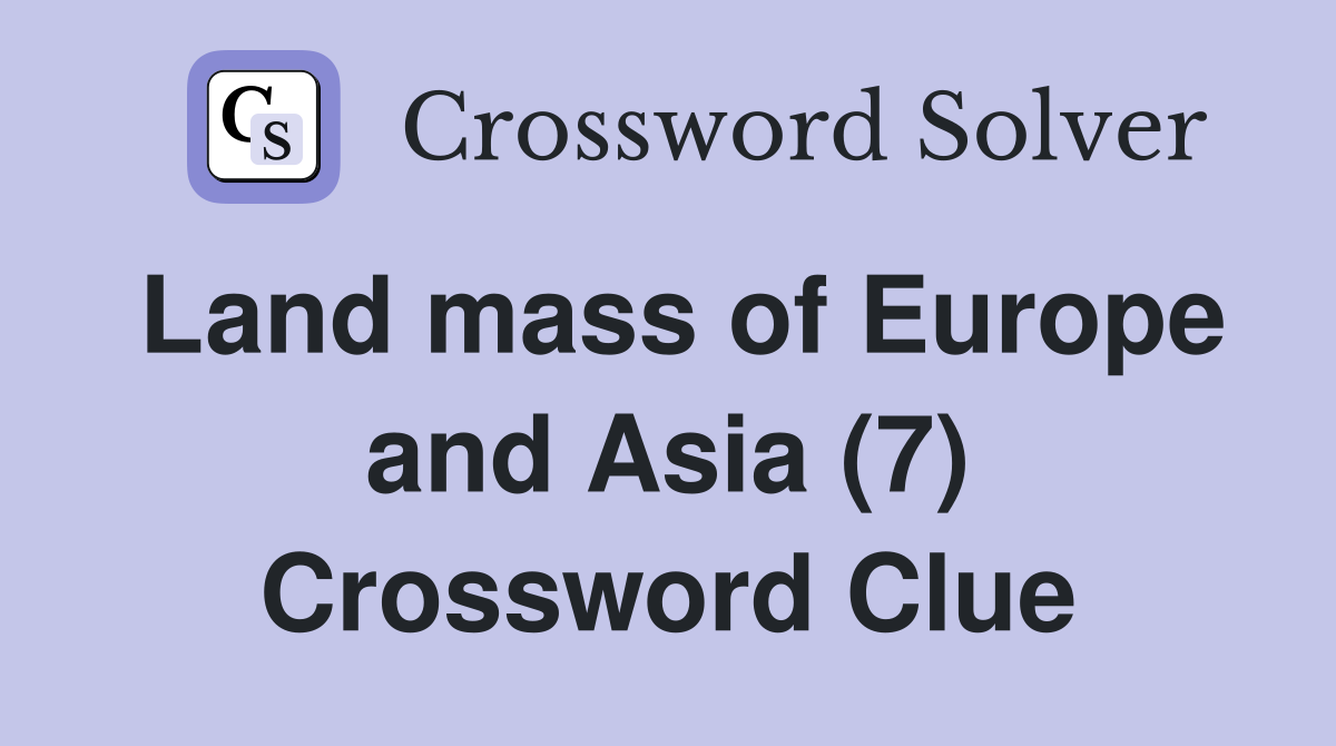 Land mass of Europe and Asia (7) Crossword Clue
