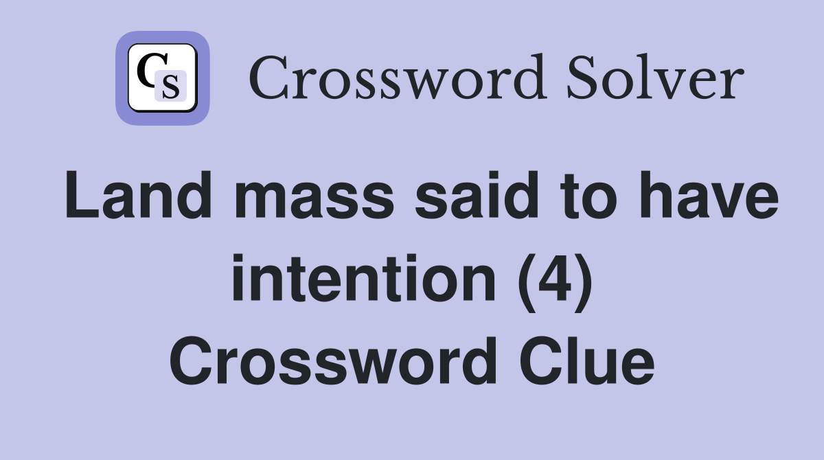 Land mass said to have intention (4) Crossword Clue