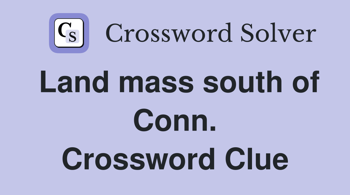 Land mass south of Conn. Crossword Clue