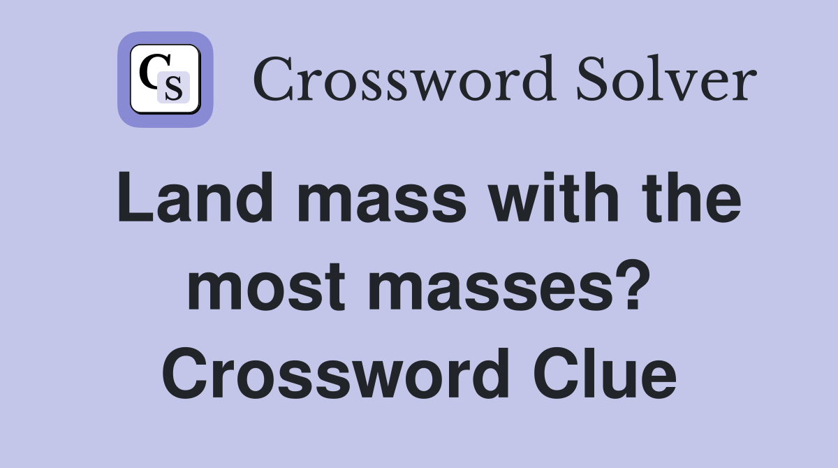 Land mass with the most masses? Crossword Clue