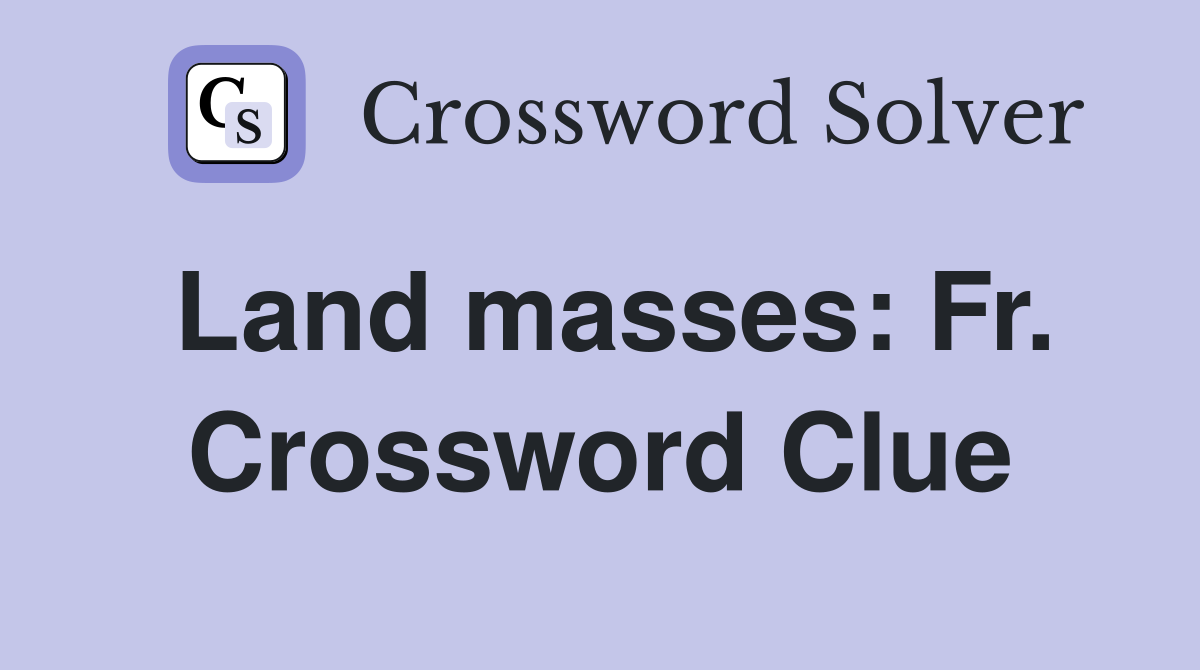 Land masses: Fr. Crossword Clue