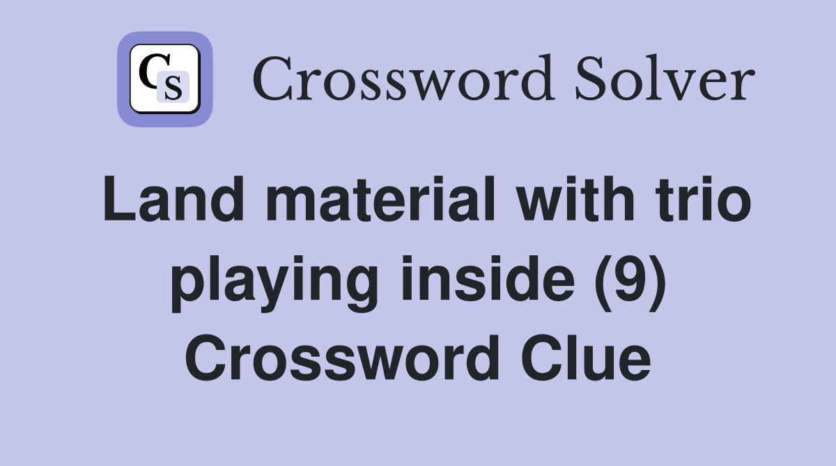 Land material with trio playing inside (9) Crossword Clue