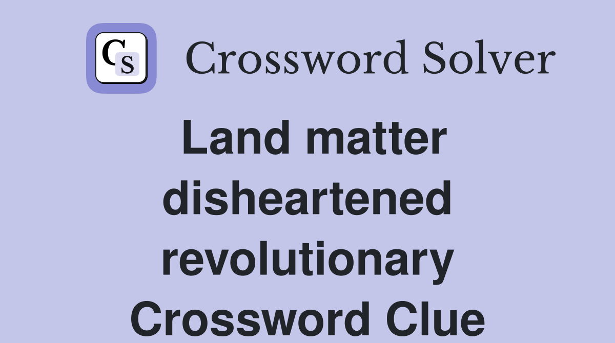 Land matter disheartened revolutionary Crossword Clue