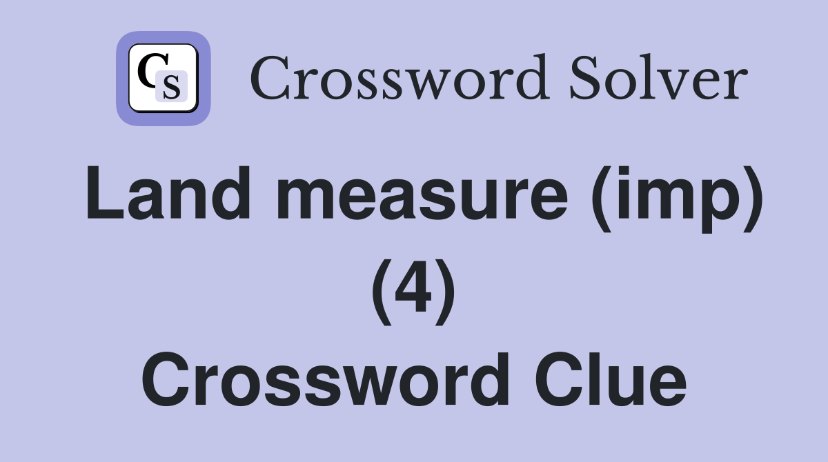 Land measure (imp) (4) Crossword Clue
