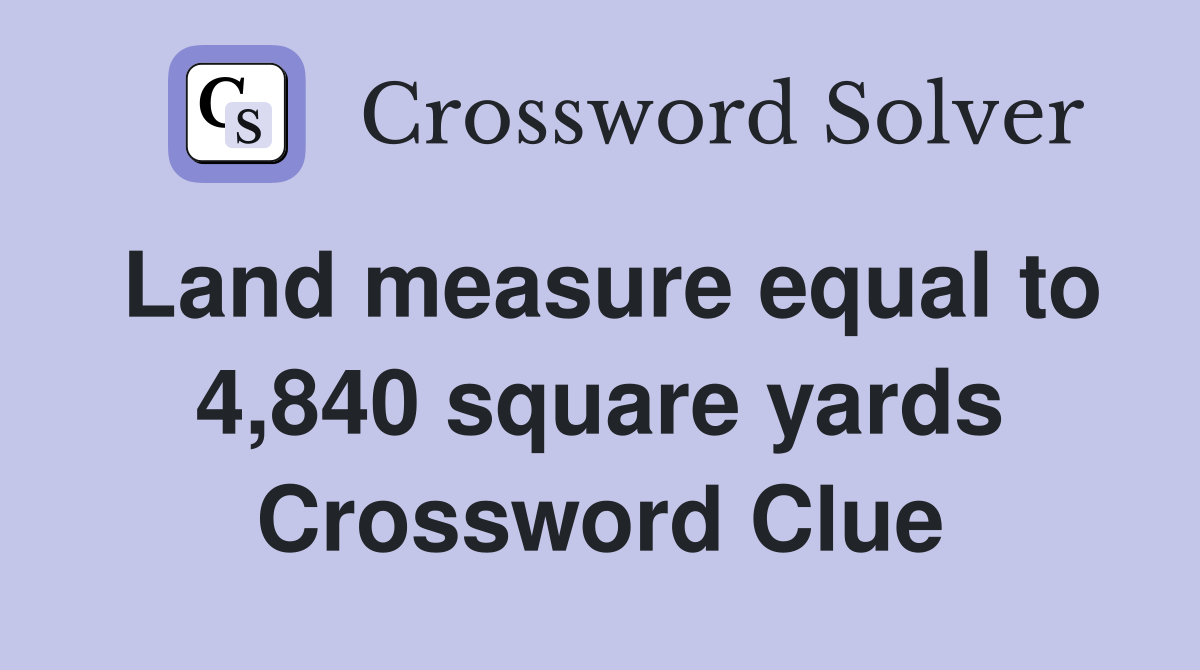 Land measure equal to 4,840 square yards Crossword Clue