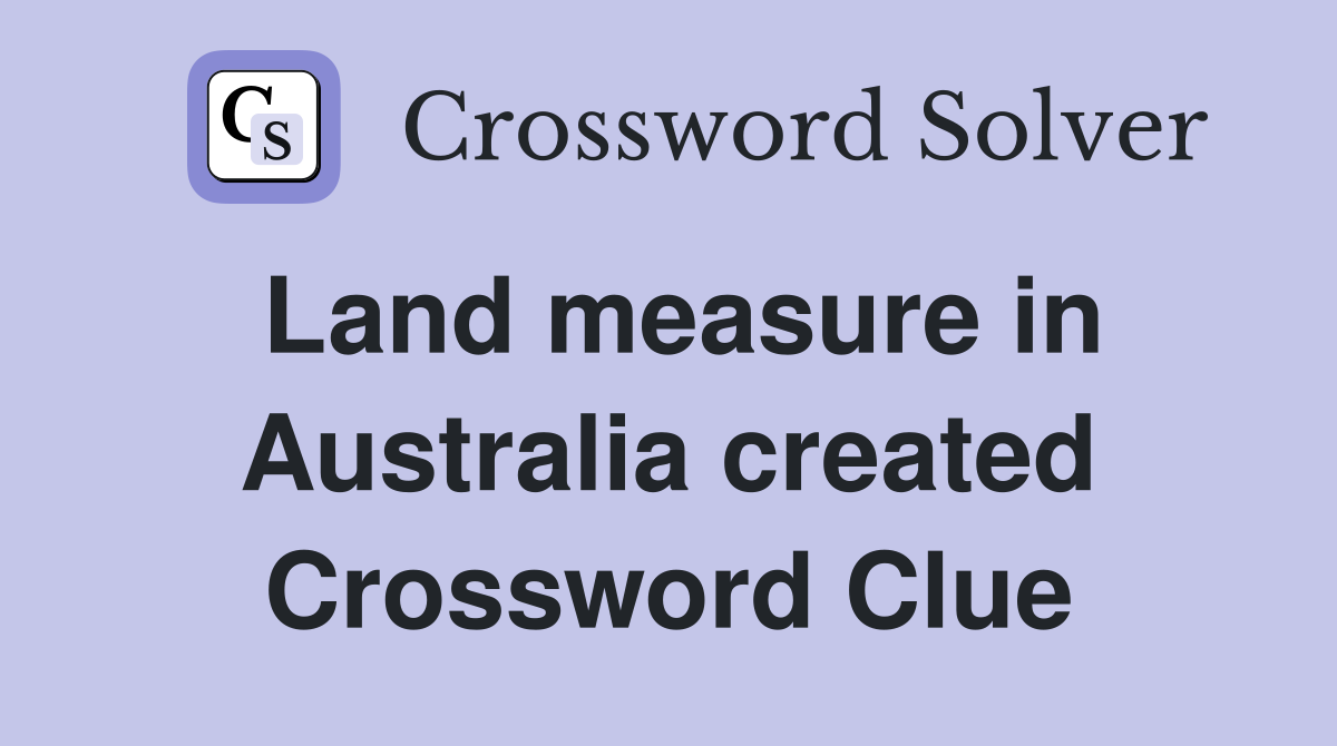 Land measure in Australia created Crossword Clue