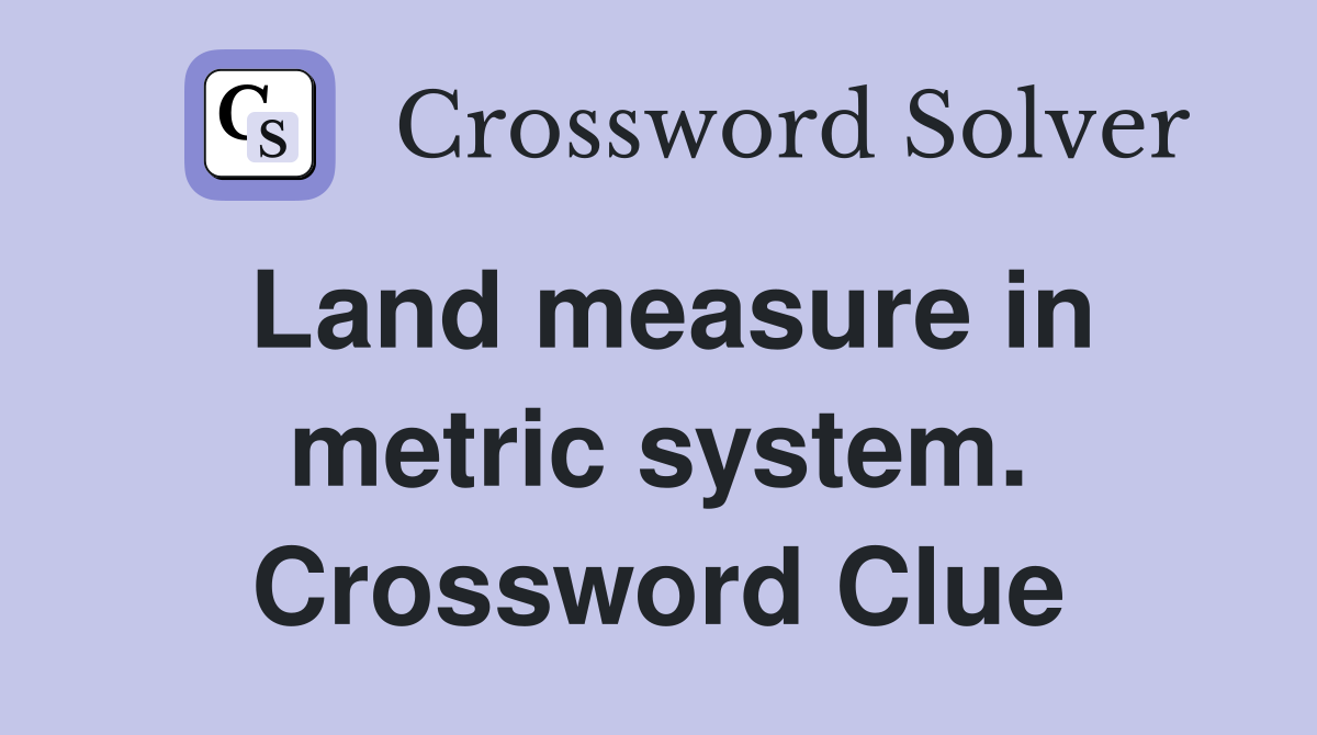 Land measure in metric system. Crossword Clue