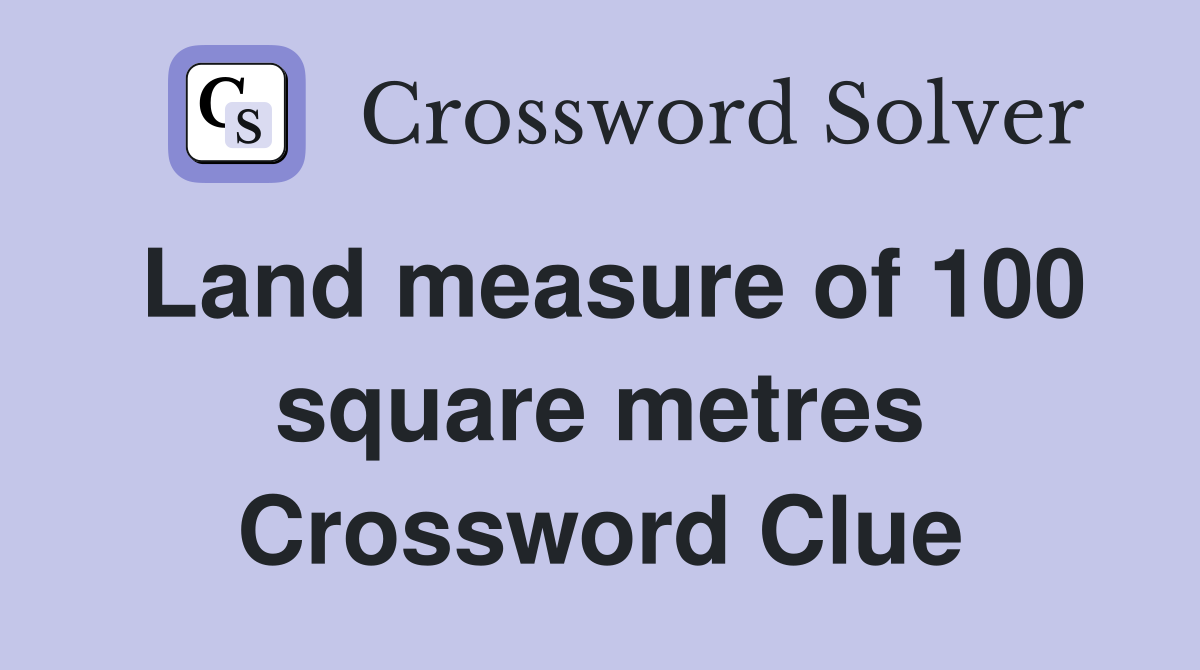 Land measure of 100 square metres Crossword Clue