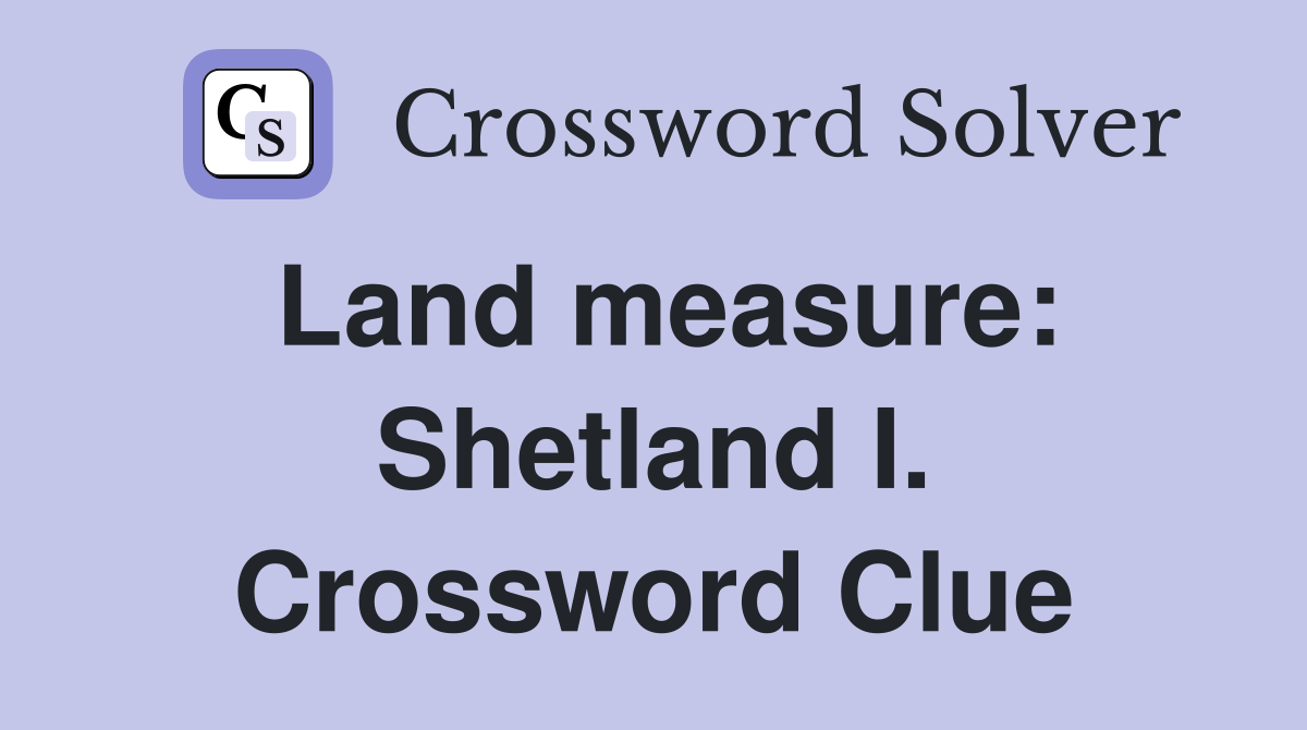 Land measure: Shetland I. Crossword Clue